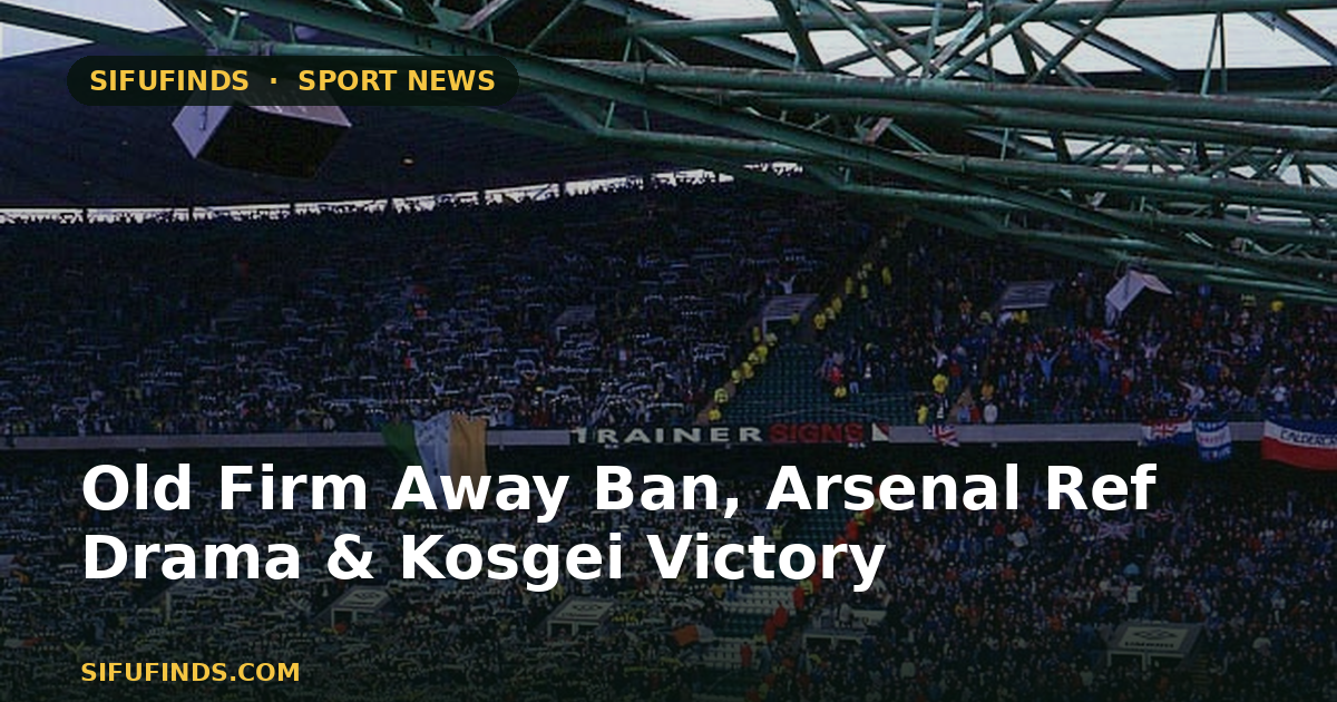 Old Firm Away Ban, Arsenal Ref Drama & Kosgei Victory