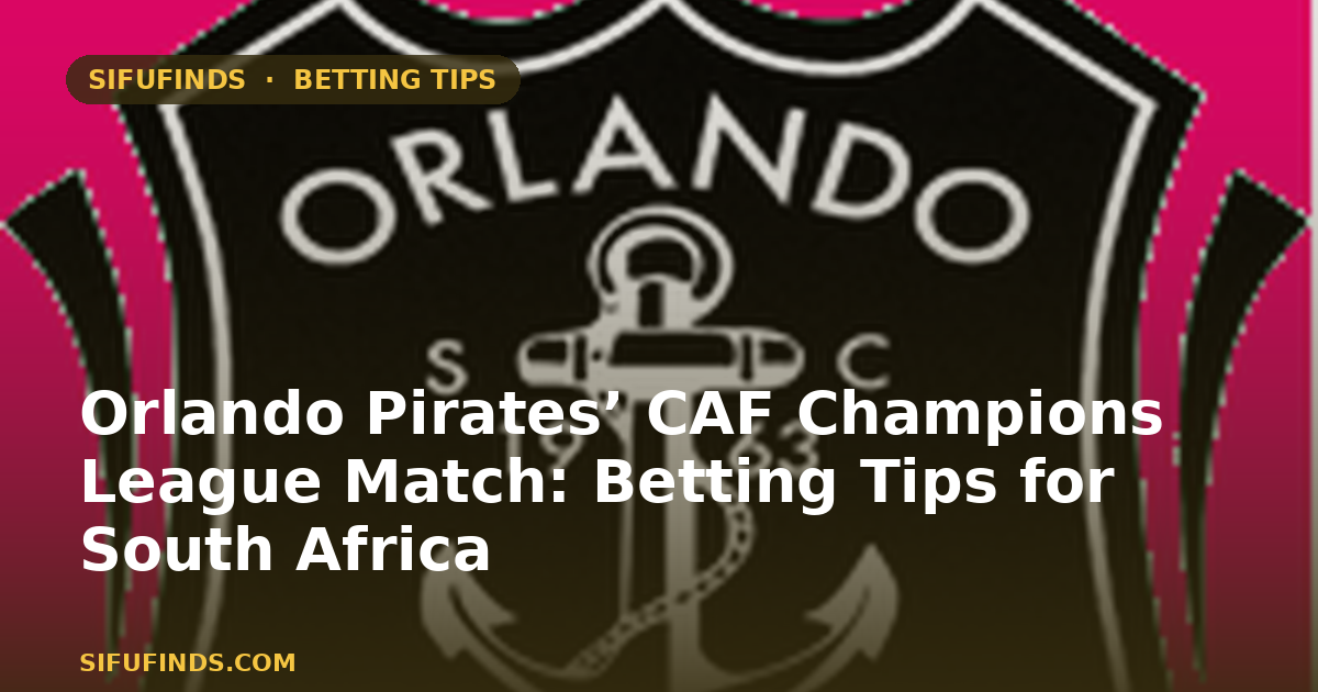 Orlando Pirates’ CAF Champions League Match: Betting Tips