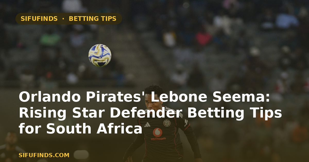 Lebone Seema de los Orlando Pirates: Consejos de apuestas para el defensor estrella emergente en Sudáfrica