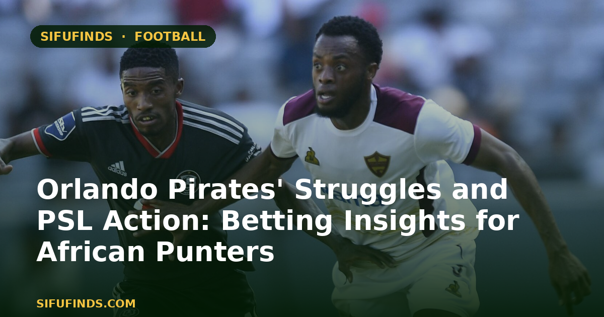 Orlando Pirates' Struggles and PSL Action: Betting Insights