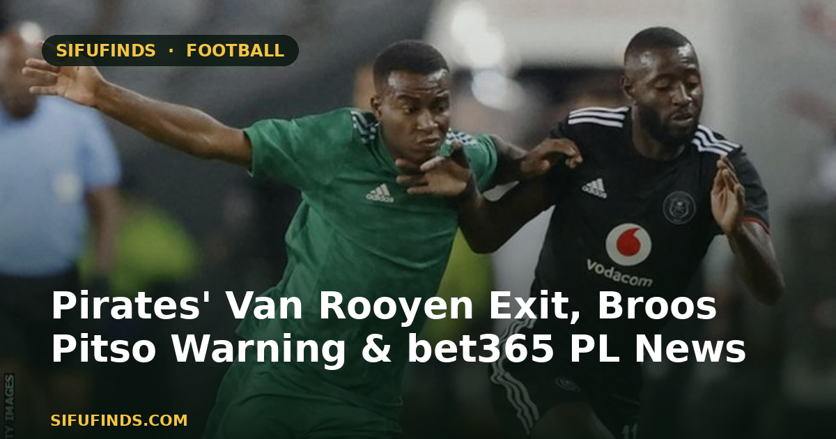 Pirates' Van Rooyen Exit, Broos Pitso Warning & bet365 PL