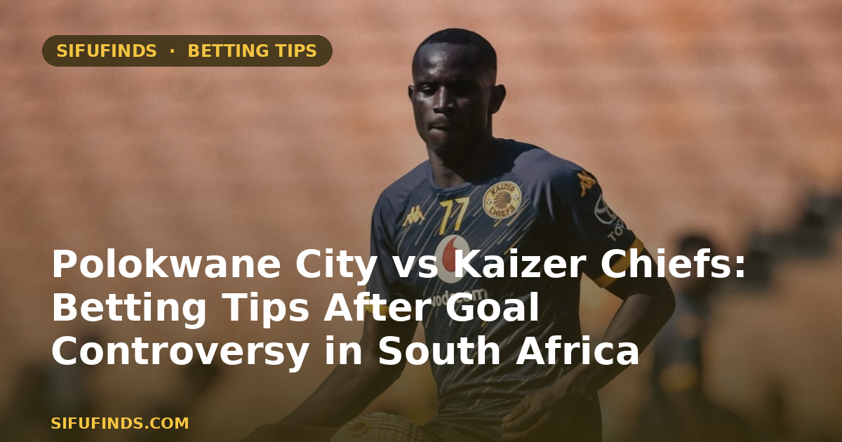 Polokwane City vs Kaizer Chiefs: Betting Tips After Goal