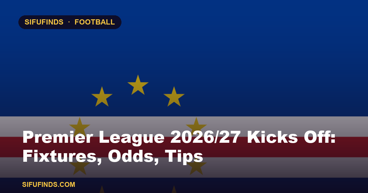 Premier League 2026/27 Kicks Off: Fixtures, Odds, Tips