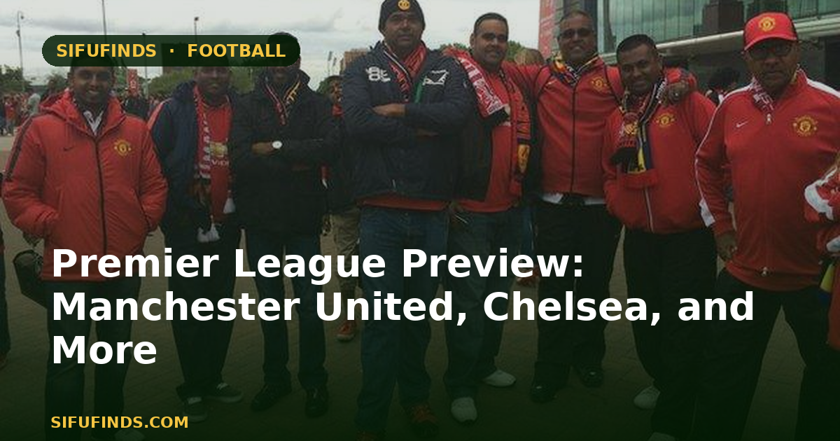 Premier League Preview: Manchester United, Chelsea, and More