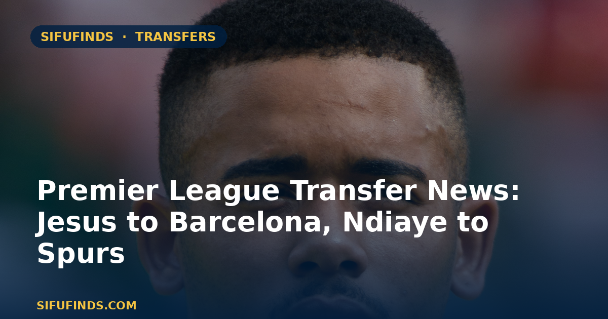 Premier League Transfer News: Jesus to Barcelona, Ndiaye