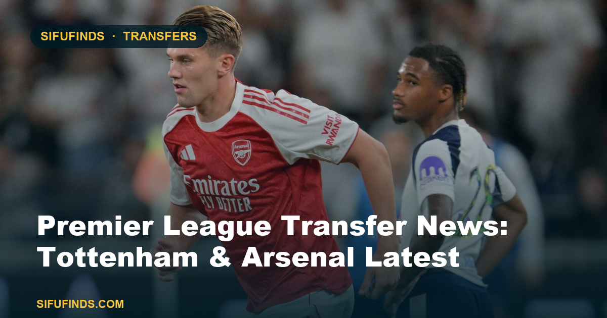 Premier League Transfer News: Tottenham & Arsenal Latest