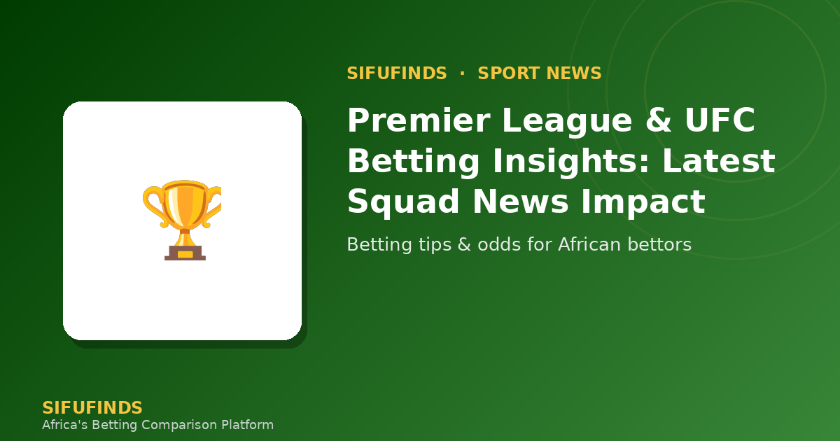 Premier League & UFC Betting Insights: Latest Squad News Impact