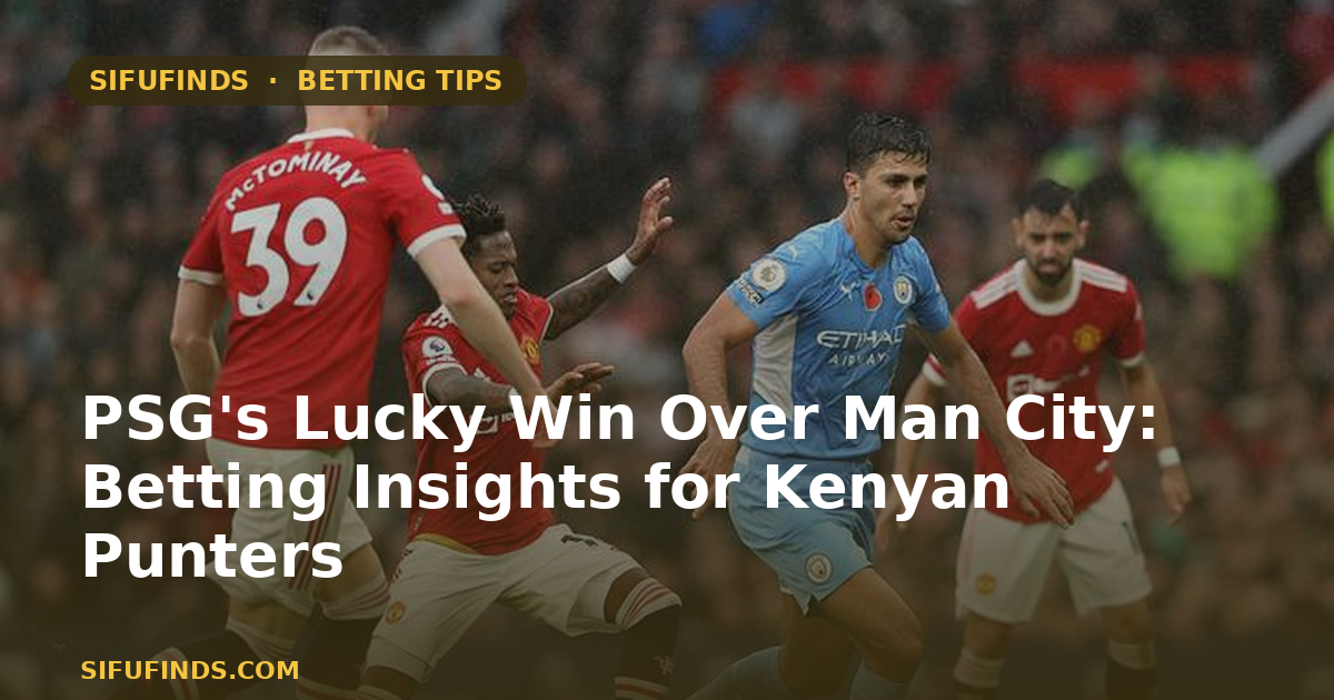 PSG's Lucky Win Over Man City: Betting Insights