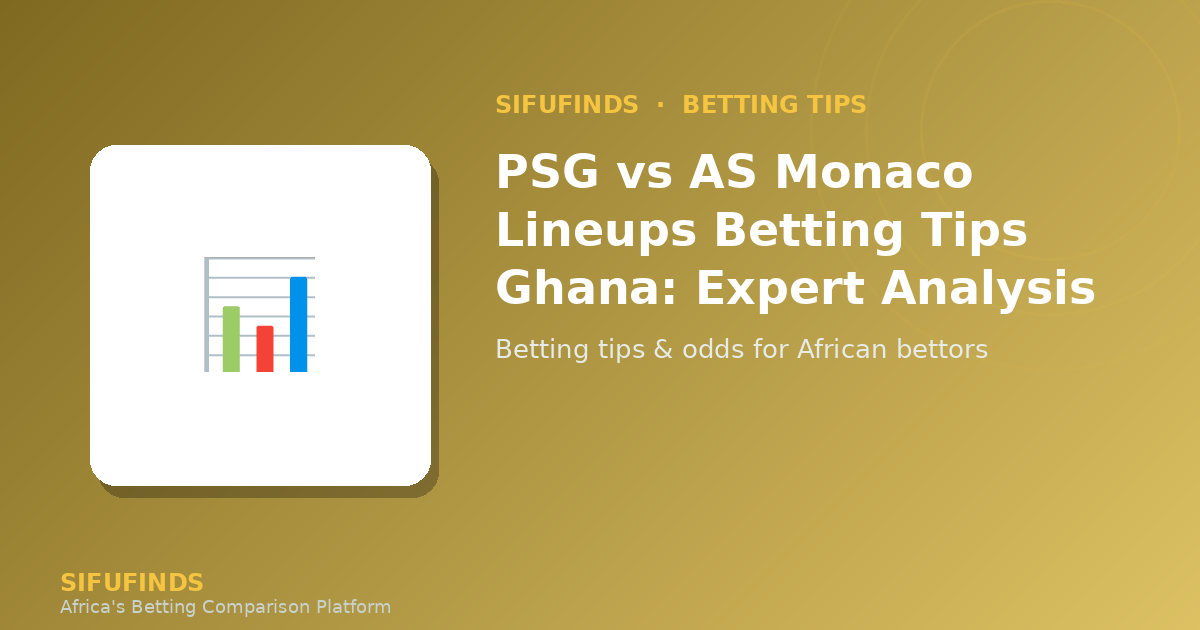 PSG vs AS Monaco Lineups Betting Tips Ghana: Expert Analysis