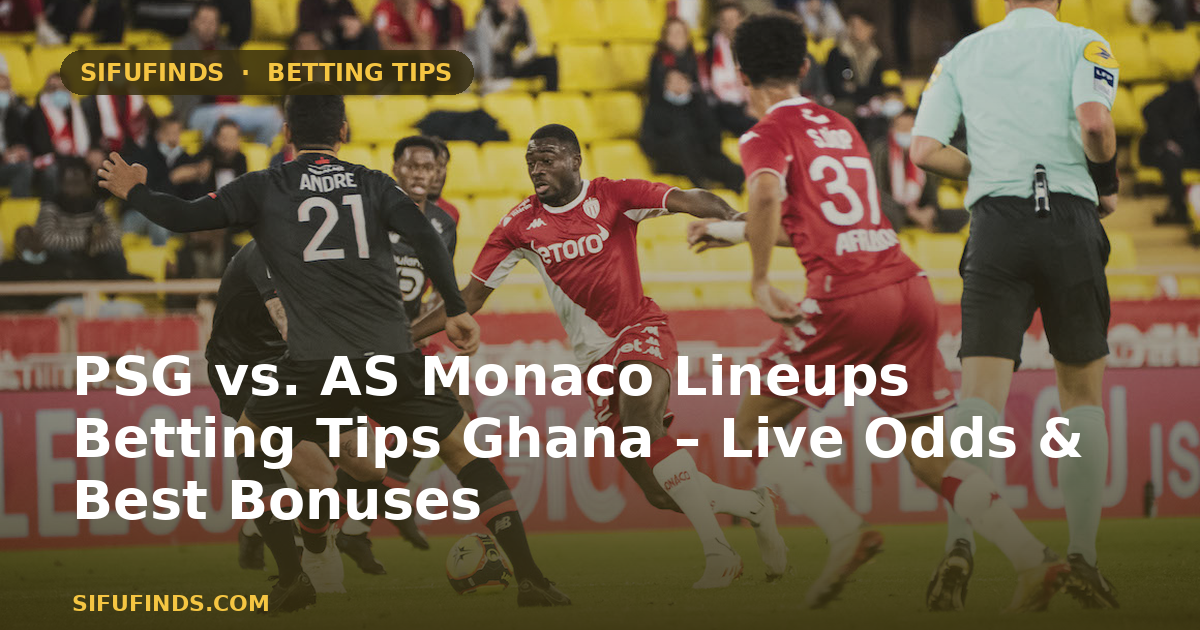 PSG vs. AS Monaco Lineups Betting Tips Ghana – Live Odds