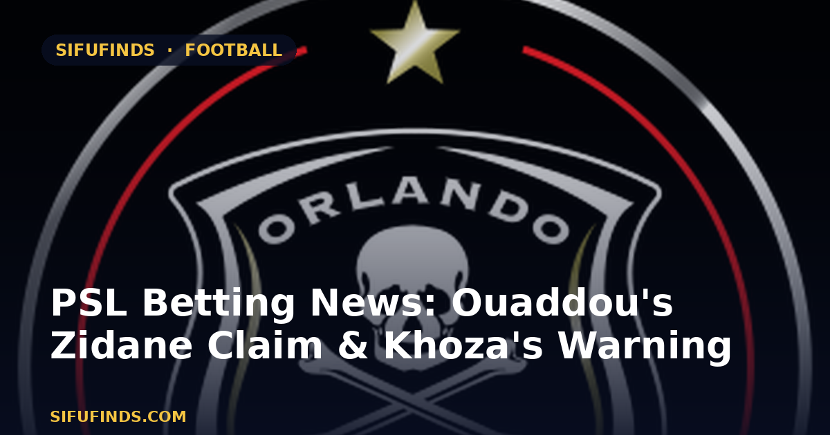 PSL Betting News: Ouaddou's Zidane Claim & Khoza's Warning