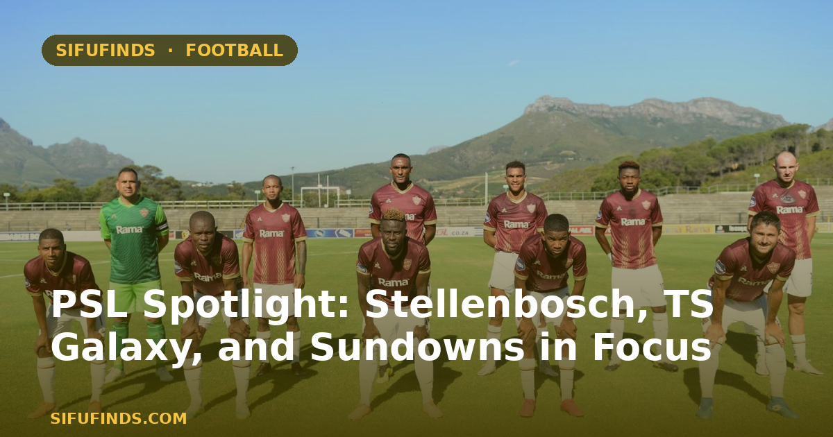 PSL Spotlight: Stellenbosch, TS Galaxy, and Sundowns