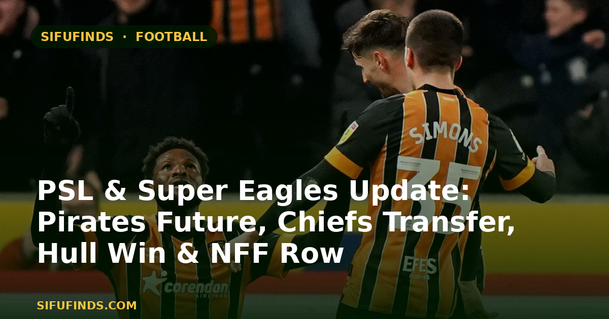 PSL & Super Eagles Update: Pirates Future, Chiefs Transfer, Hull Win & NFF Row