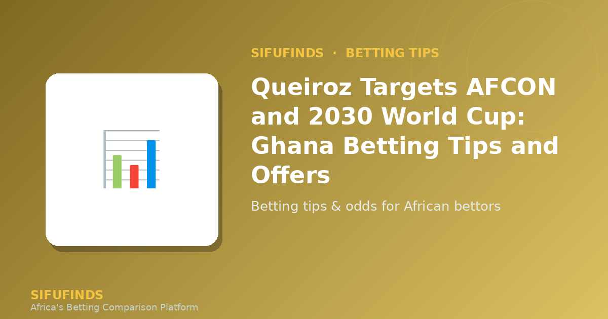 Queiroz Targets AFCON and 2030 World Cup: Ghana Betting Tips and Offers