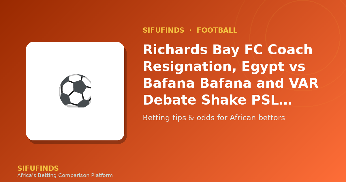 Richards Bay FC Coach Resignation, Egypt vs Bafana Bafana