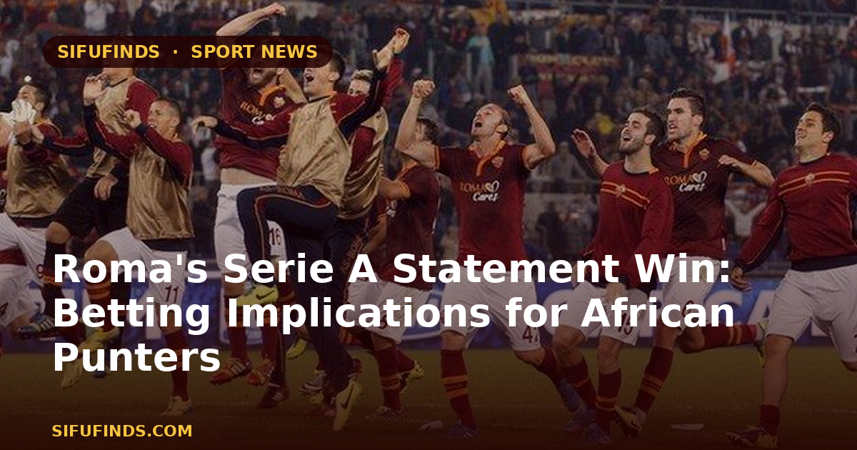 Roma's Serie A Statement Win: Betting Implications for African Punters