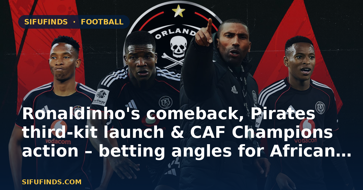 Ronaldinho's comeback, Pirates third‑kit launch & CAF