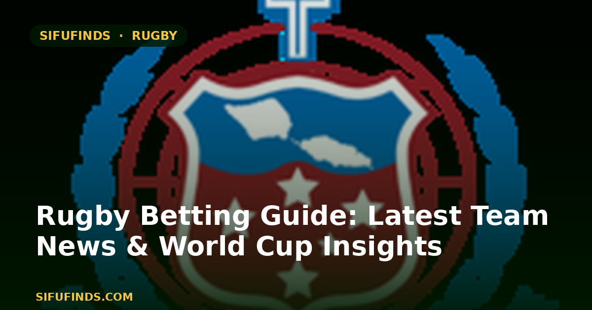 Rugby Betting Guide: Latest Team News & World Cup Insights