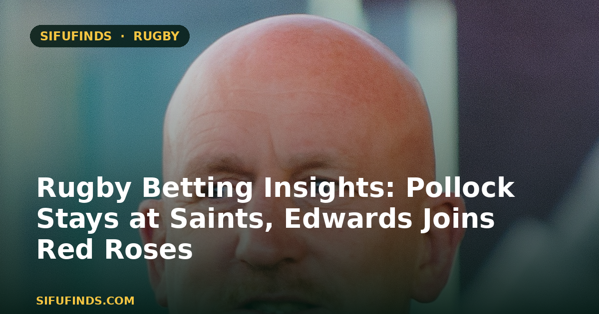 Rugby Betting Insights: Pollock Stays at Saints, Edwards