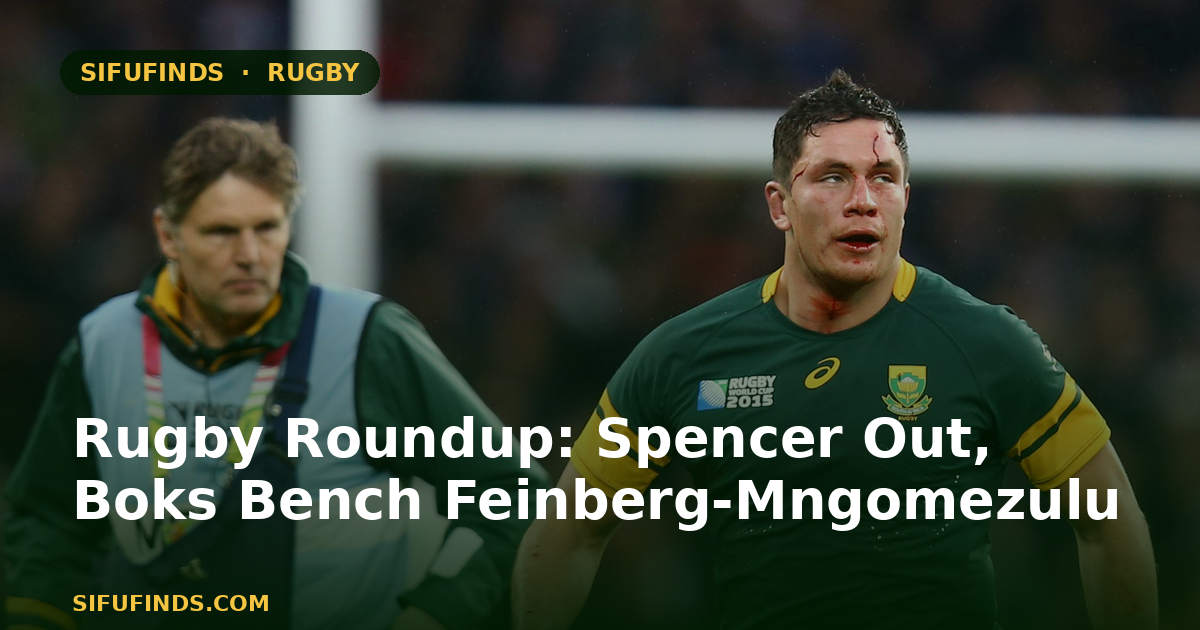 Rugby Roundup: Spencer Out, Boks Bench Feinberg-Mngomezulu
