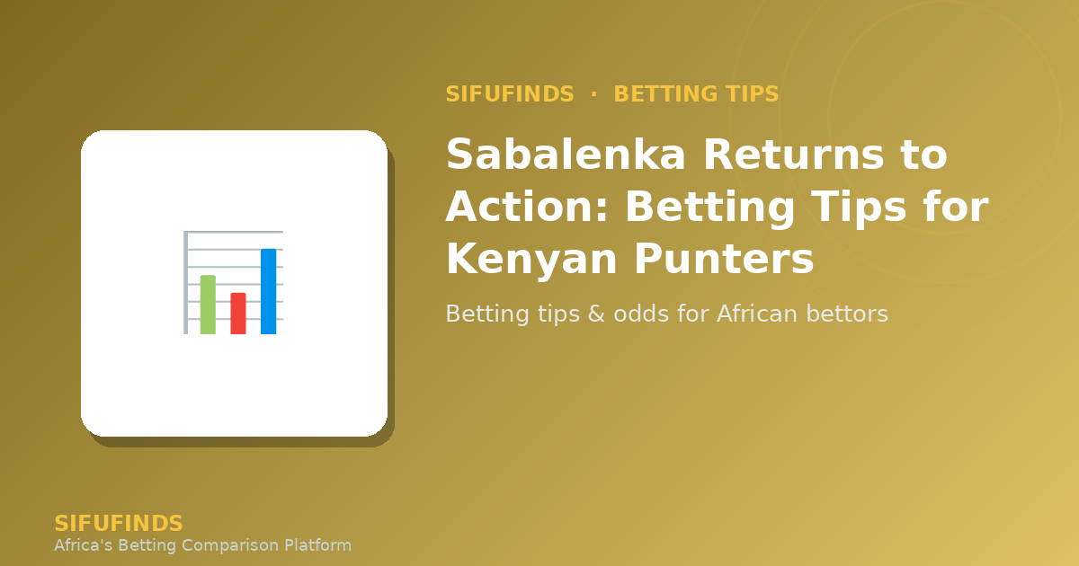 Sabalenka Returns to Action: Betting Tips for Kenyan Punters