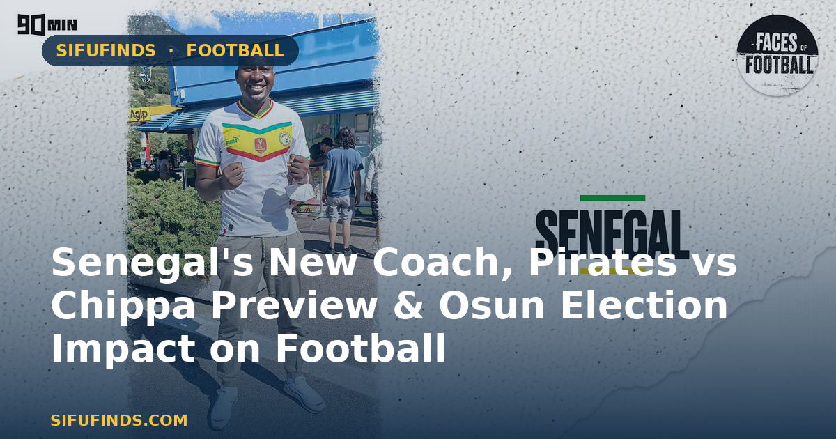 Senegal's New Coach, Pirates vs Chippa Preview & Osun Election Impact on Football