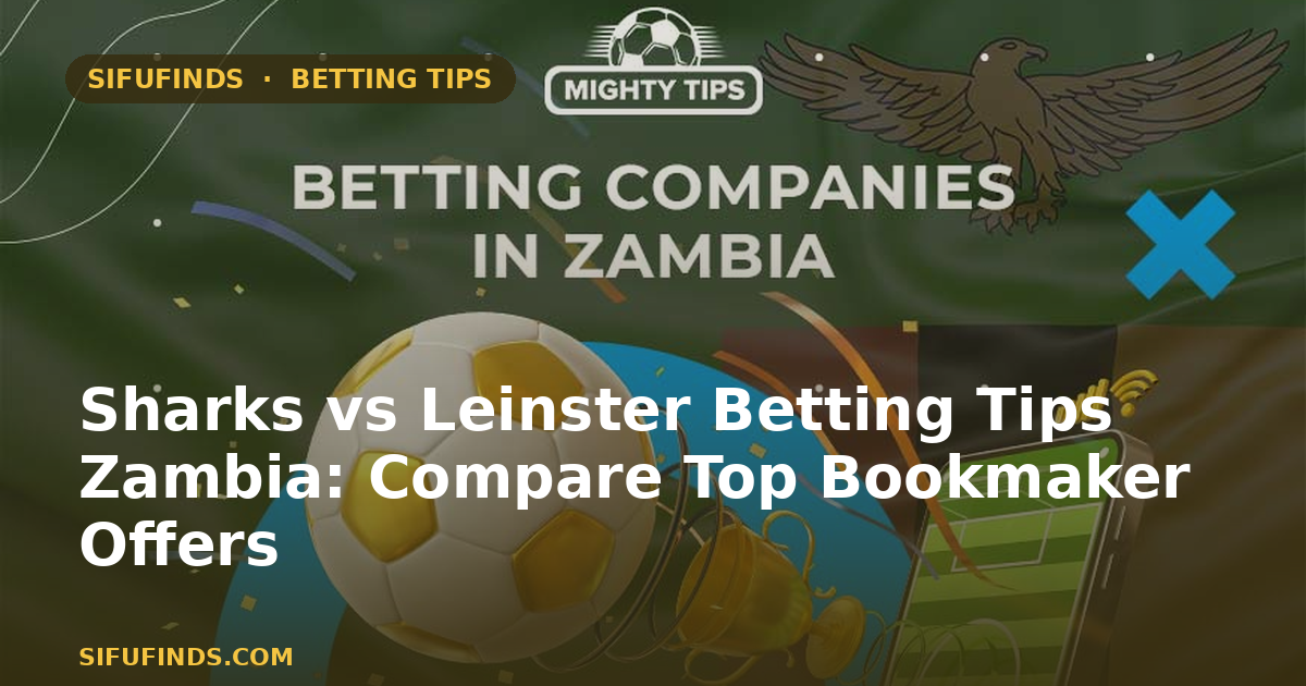 Sharks vs Leinster Betting Tips Zambia: Compare Top