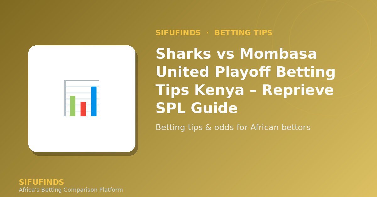 Sharks vs Mombasa United Playoff Betting Tips Kenya – Reprieve SPL Guide