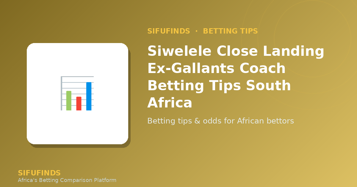 Siwelele close landing ex‑Gallants coach betting tips South