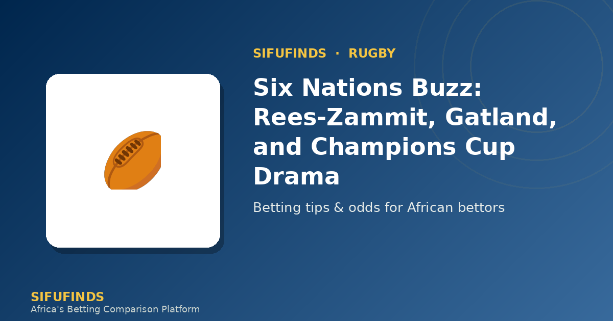 Six Nations Buzz: Rees‑Zammit, Gatland, and Champions Cup