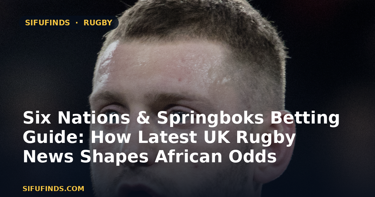 Six Nations & Springboks Betting Guide: How Latest UK Rugby