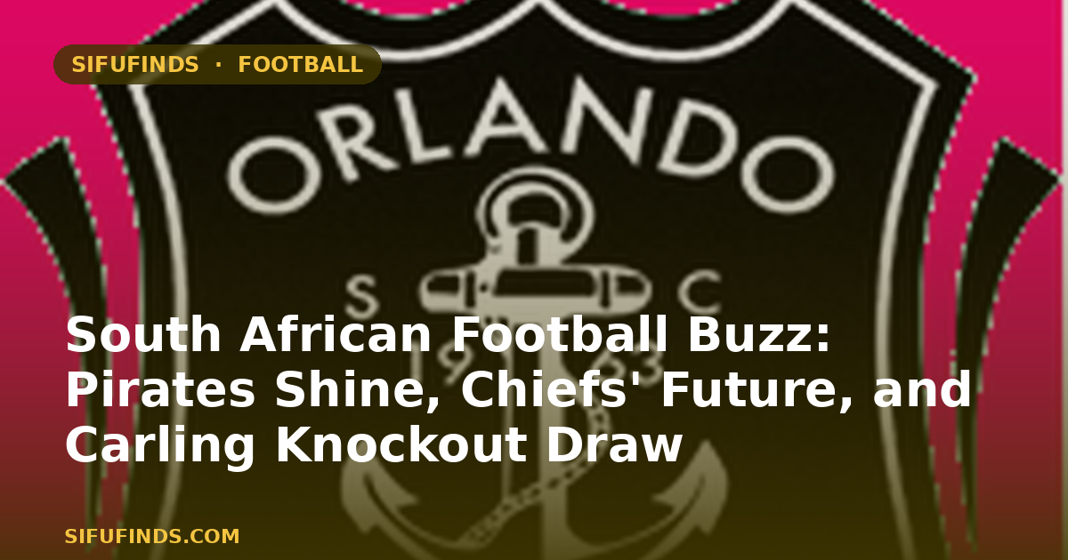 South African Football Buzz: Pirates Shine, Chiefs' Future