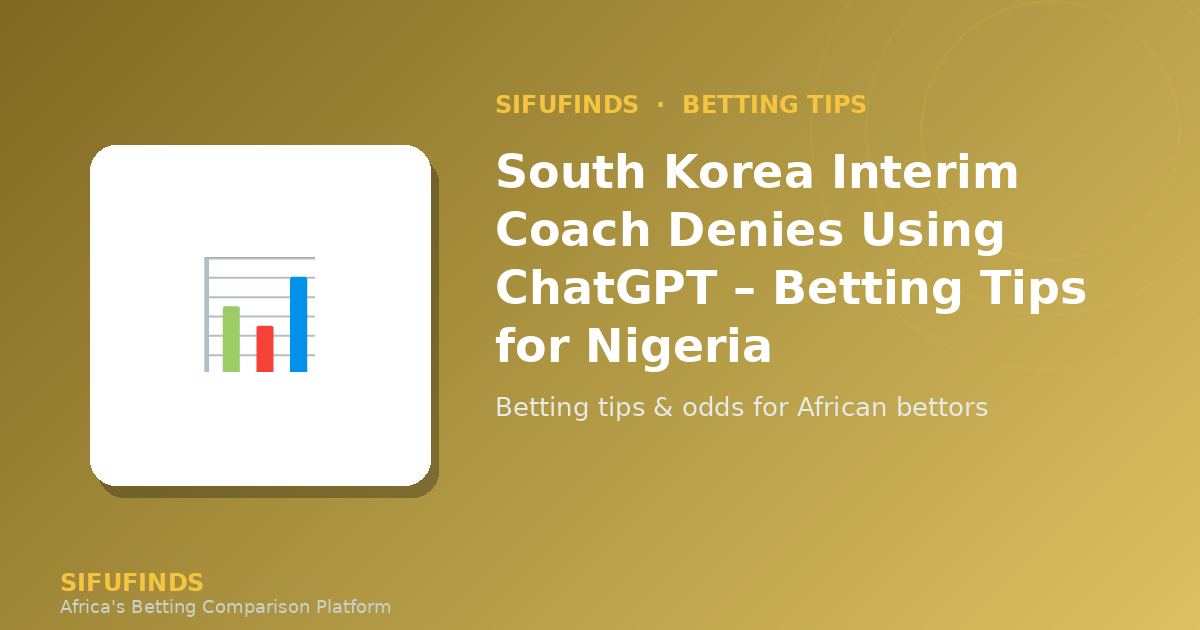 South Korea Interim Coach Denies Using ChatGPT – Betting