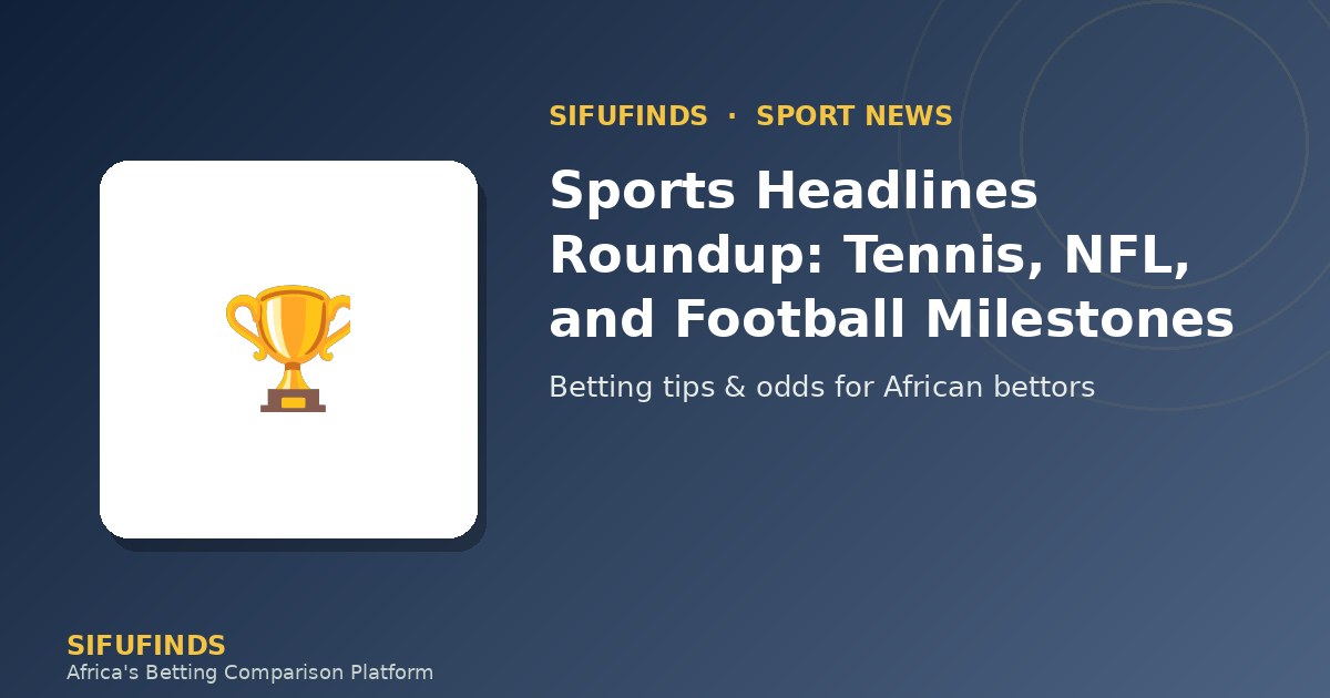 Sports Headlines Roundup: Tennis, NFL, and Football