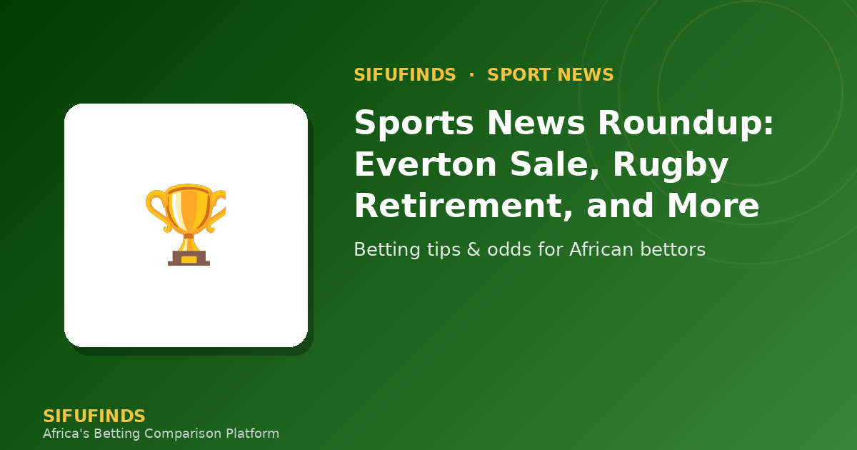 Sports News Roundup: Everton Sale, Rugby Retirement