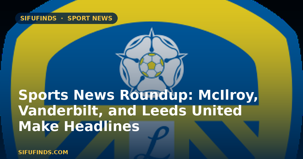 Sports News Roundup: McIlroy, Vanderbilt, and Leeds United