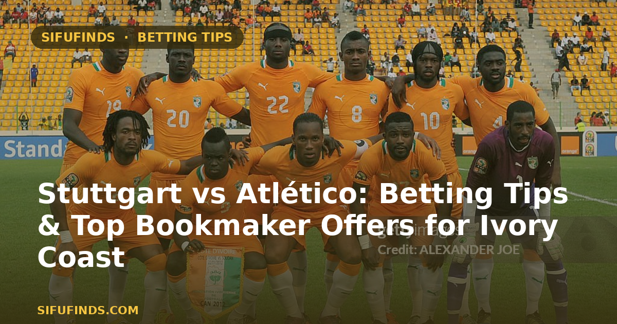 Stuttgart vs Atlético: Betting Tips & Top Bookmaker Offers for Ivory Coast