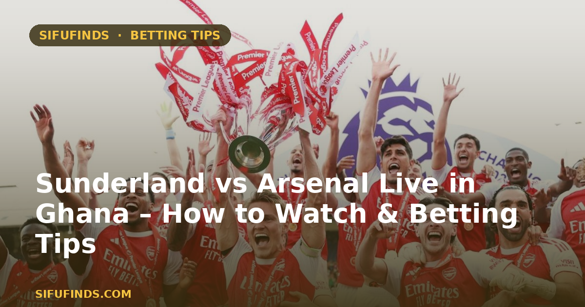 Sunderland vs Arsenal Moja kwa Moja nchini Ghana – Jinsi ya Kutazama & Vidokezo vya Kubeti