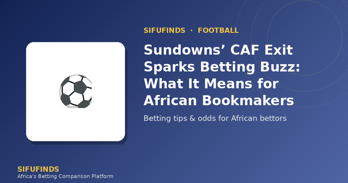 Sundowns’ CAF Exit Sparks Betting Buzz: What It Means