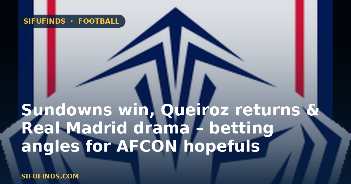 Sundowns win, Queiroz returns & Real Madrid drama – betting