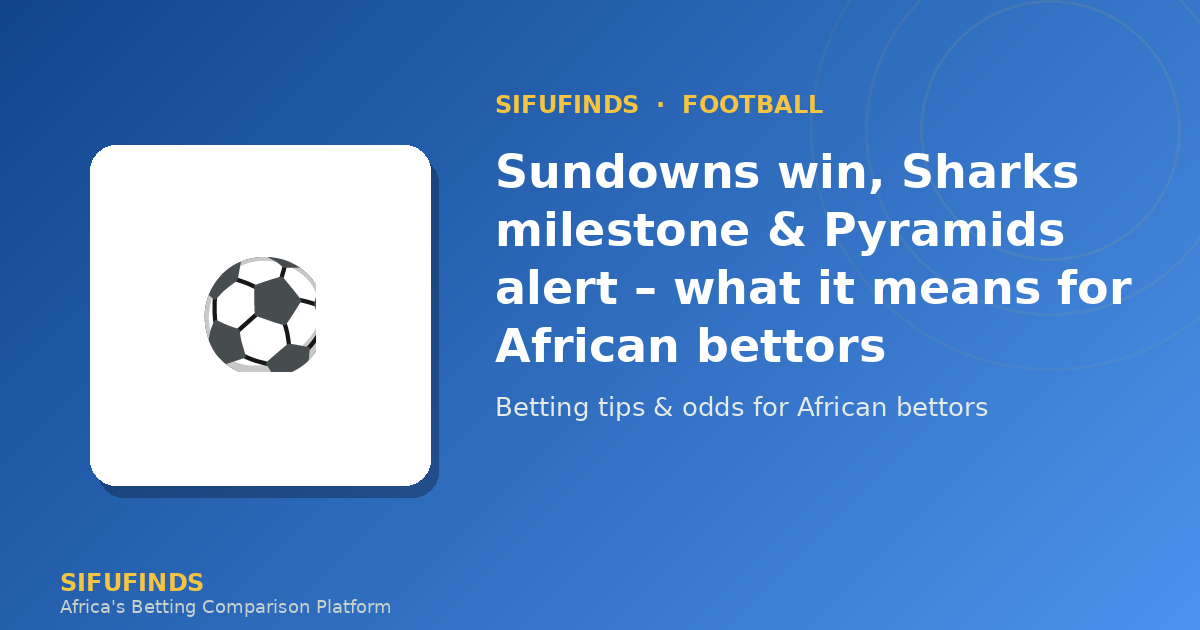 Sundowns win, Sharks milestone & Pyramids alert – what it