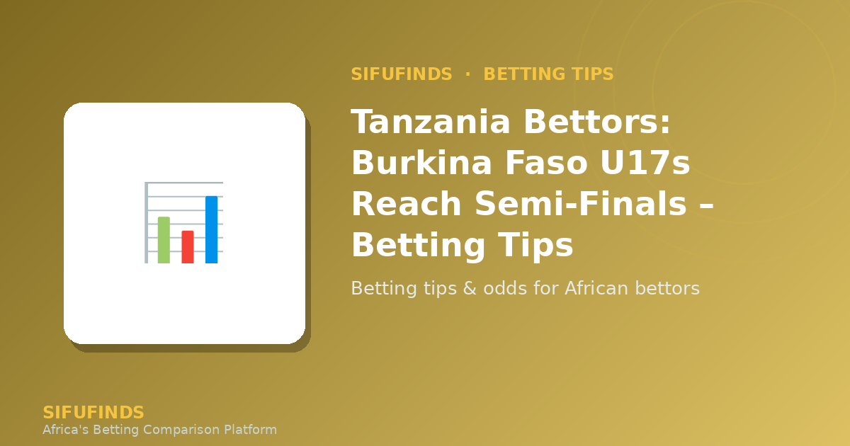 Tanzania Bettors: Burkina Faso U17s Reach Semi-Finals