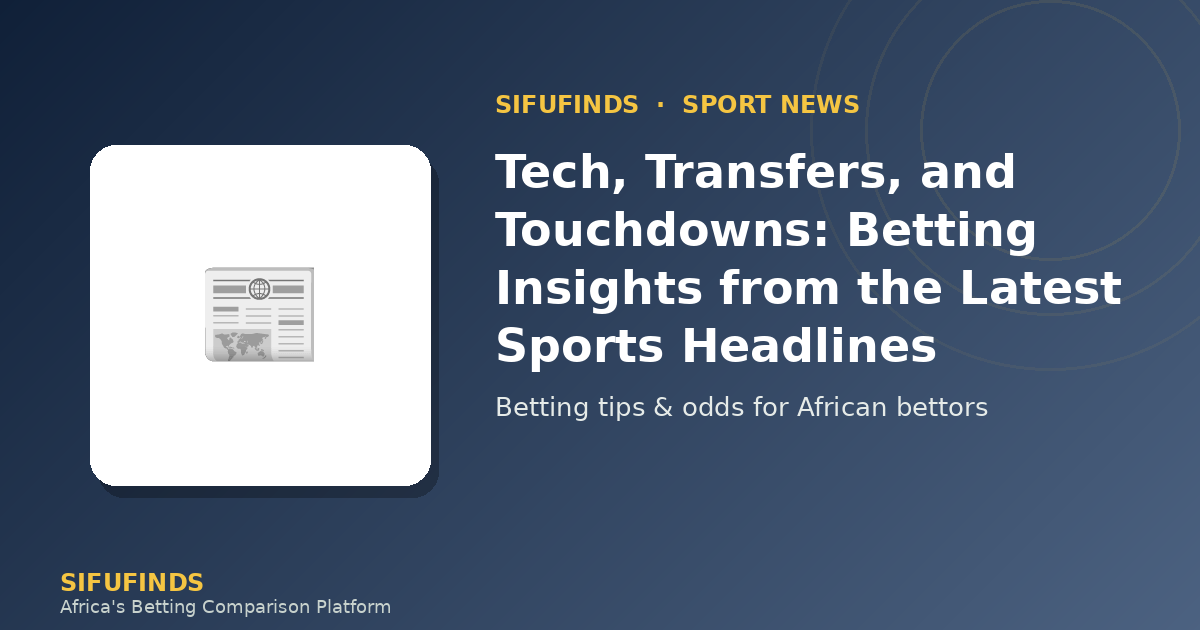 Tech, Transfers, and Touchdowns: Betting Insights