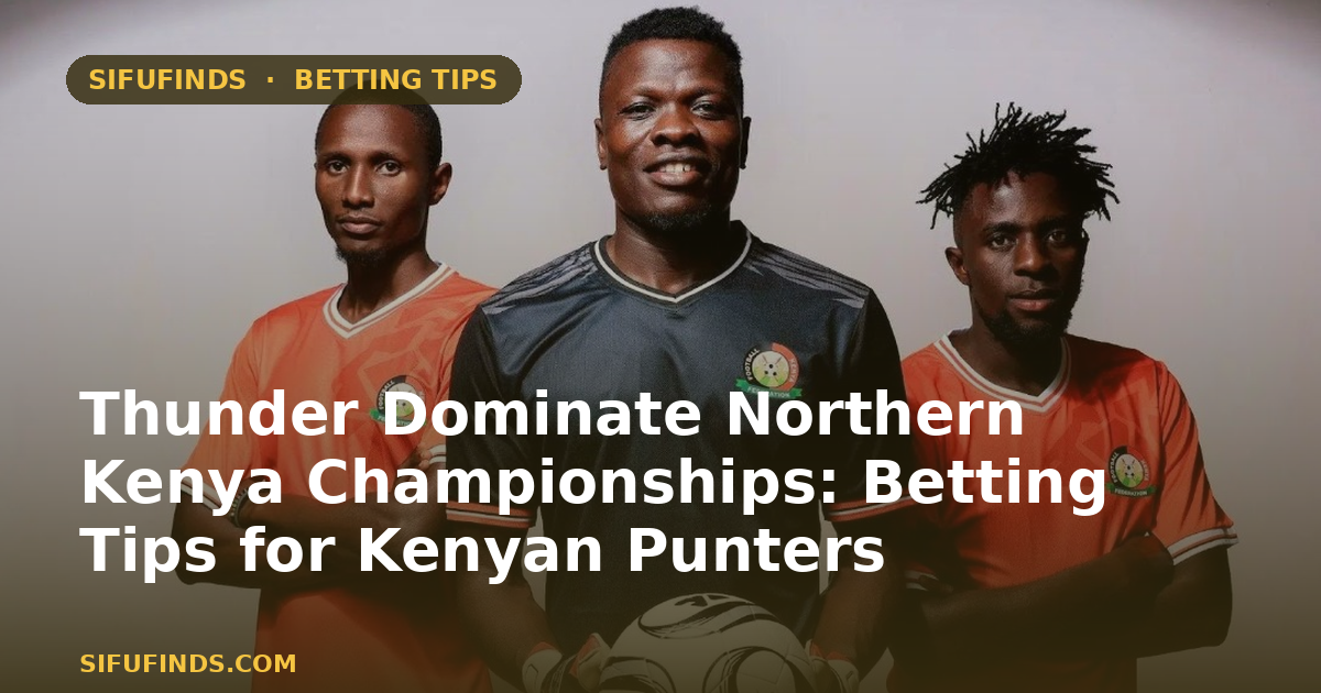 Thunder Dominate Northern Kenya Championships: Betting Tips