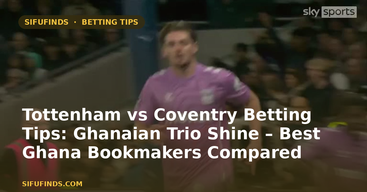 Tottenham vs Coventry Betting Tips: Ghanaian Trio Shine