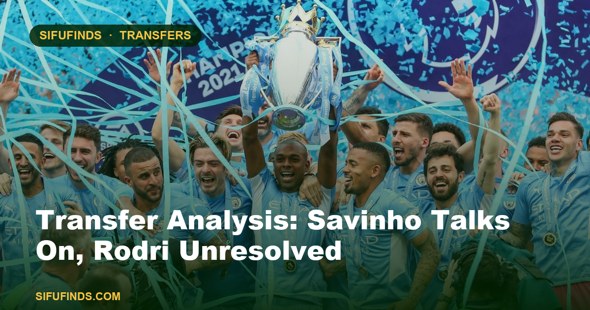 Transfer Analysis: Savinho Talks On, Rodri Unresolved