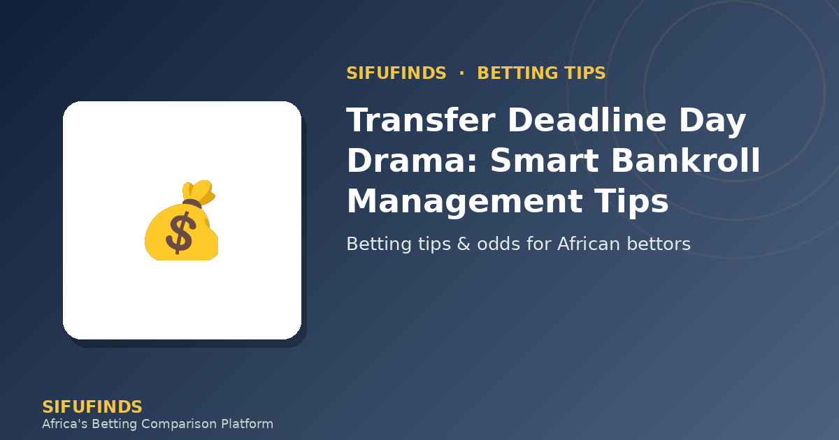 Transfer Deadline Day Drama: Smart Bankroll Management Tips