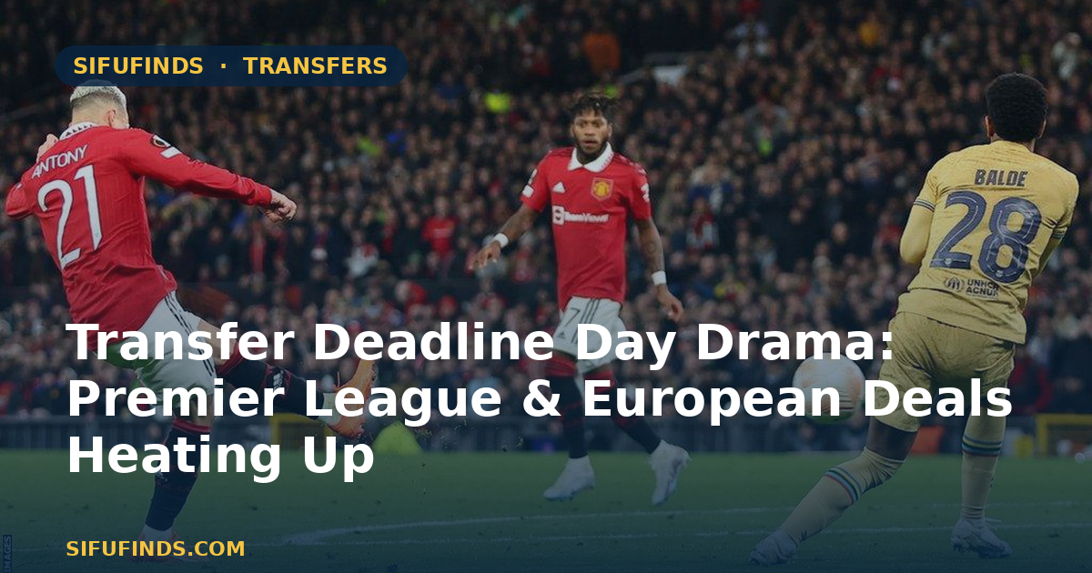 Transfer Deadline Day Drama: Premier League & European