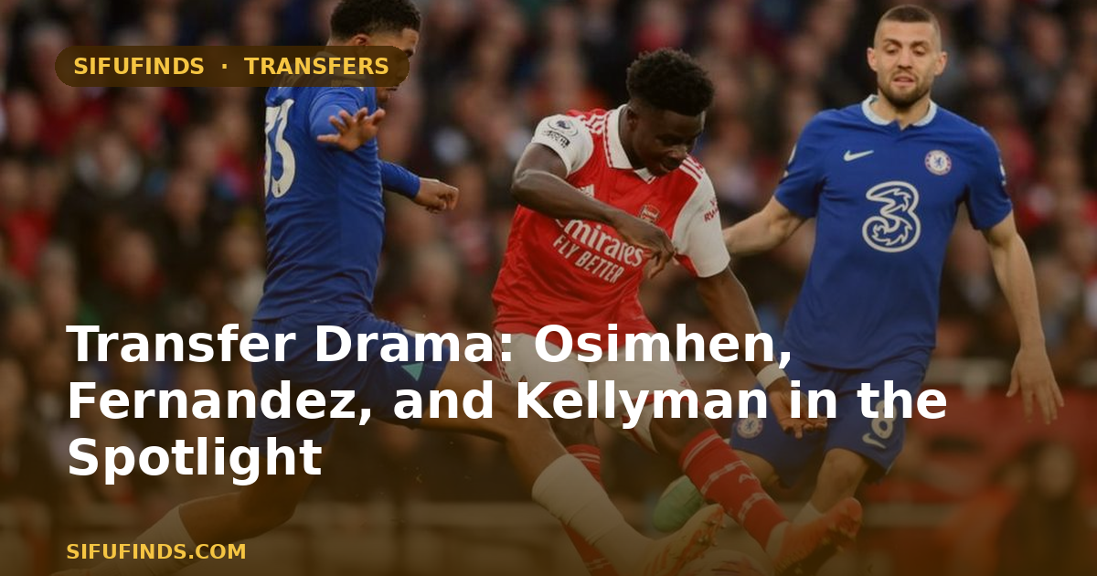 Transfer Drama: Osimhen, Fernandez, and Kellyman in the