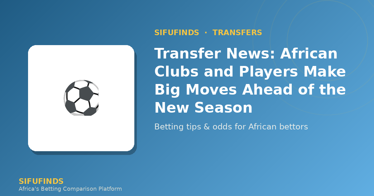 Noticias de fichajes: los clubes y jugadores africanos protagonizan grandes movimientos